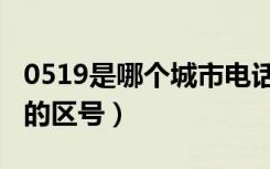 0519是哪个城市电话区号（0519是哪个城市的区号）