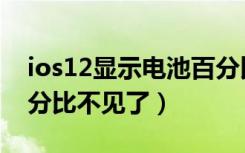 ios12显示电池百分比不见了（ios12电量百分比不见了）