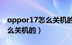 oppor17怎么关机的几种方法（oppor17怎么关机的）