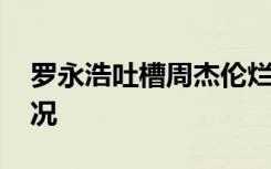 罗永浩吐槽周杰伦烂歌词狗屁不通 具体啥情况