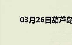 03月26日葫芦岛24小时天气预报