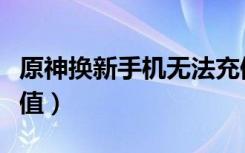 原神换新手机无法充值（苹果换新设备无法充值）