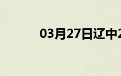 03月27日辽中24小时天气预报