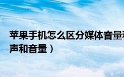 苹果手机怎么区分媒体音量和铃声（苹果音量键怎么区分铃声和音量）