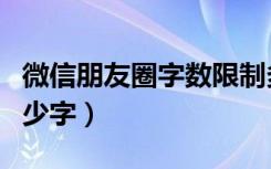 微信朋友圈字数限制多少字（微信字数限制多少字）