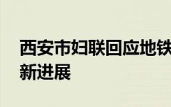 西安市妇联回应地铁安保拖拽女乘客 事件最新进展