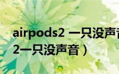 airpods2 一只没声音了去哪里换（airpods2一只没声音）