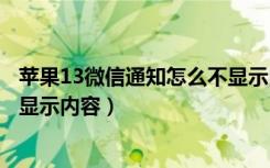 苹果13微信通知怎么不显示内容（苹果手机微信怎么设置不显示内容）