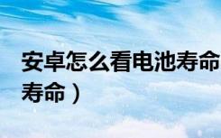 安卓怎么看电池寿命oppo（安卓怎么看电池寿命）