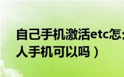 自己手机激活etc怎么操作（etc激活不是本人手机可以吗）