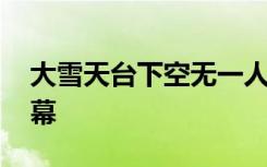 大雪天台下空无一人剧团照常演出 感人的一幕