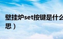 壁挂炉set按键是什么意思（set按键是什么意思）