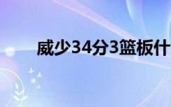 威少34分3篮板什么意思具体啥情况