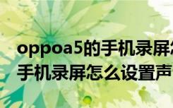 oppoa5的手机录屏怎么设置声音（oppoa5手机录屏怎么设置声音）