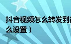 抖音视频怎么转发到微信（微信视频不提示怎么设置）