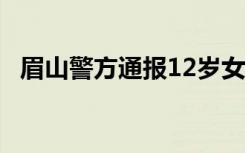 眉山警方通报12岁女孩坠亡 具体通报内容