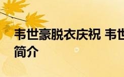 韦世豪脱衣庆祝 韦世豪为何脱衣韦世豪资料简介