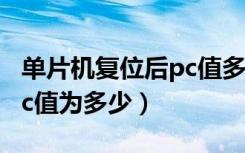 单片机复位后pc值多少正常（单片机复位后pc值为多少）