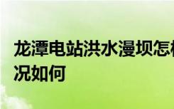 龙潭电站洪水漫坝怎样的龙潭电站洪水漫坝情况如何