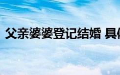 父亲婆婆登记结婚 具体啥情况为什么这么做