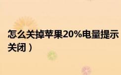 怎么关掉苹果20%电量提示（苹果百分之20的电量提示怎么关闭）