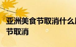 亚洲美食节取消什么原因导致为什么亚洲美食节取消