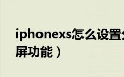 iphonexs怎么设置分屏（iphonexs怎么分屏功能）