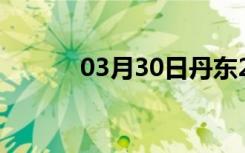 03月30日丹东24小时天气预报