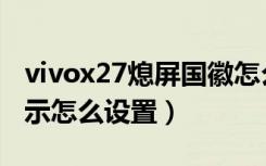 vivox27熄屏国徽怎么设置（vivox27熄屏显示怎么设置）