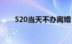 520当天不办离婚 这样合理吗啥情况