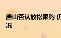 唐山否认放松限购 仍需提供相关证明 具体情况