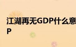 江湖再无GDP什么意思为什么说江湖再无GDP