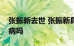 张振新去世 张振新具体怎么去世的得了什么病吗