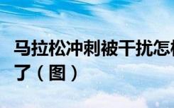 马拉松冲刺被干扰怎样的马拉松冲刺被谁干扰了（图）