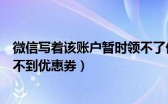 微信写着该账户暂时领不了优惠券（微信提示该账号暂时领不到优惠券）