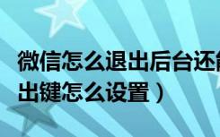 微信怎么退出后台还能收到消息（华为手机退出键怎么设置）