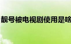 靓号被电视剧使用是啥情况被哪个电视剧使用