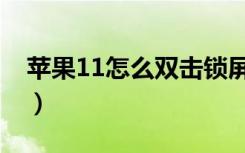 苹果11怎么双击锁屏（苹果11怎么双击锁屏）