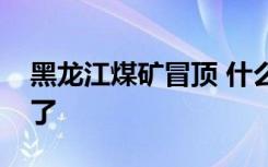 黑龙江煤矿冒顶 什么是冒顶哪里的煤矿出事了