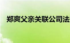 郑爽父亲关联公司法人发声 发生了什么事