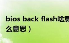 bios back flash啥意思（bios back flash什么意思）