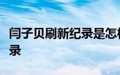 闫子贝刷新纪录是怎样的闫子贝刷新了什么记录