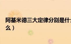 阿基米德三大定律分别是什么定律（阿基米德三大定律是什么）