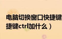 电脑切换窗口快捷键ctrl加什么（窗口切换快捷键ctrl加什么）