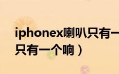 iphonex喇叭只有一个出声（iphonex喇叭只有一个响）