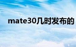 mate30几时发布的（mate30几点发布）