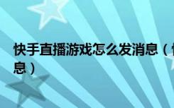 快手直播游戏怎么发消息（快手直播游戏怎么看别人发的消息）