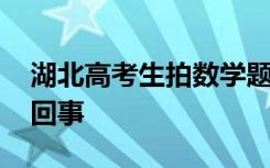 湖北高考生拍数学题上传被认定作弊 怎么一回事