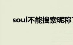 soul不能搜索昵称了（soul不能搜索）