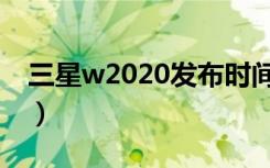 三星w2020发布时间（三星w2020发布时间）